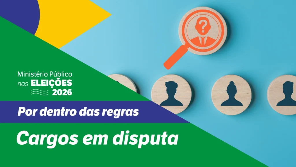 Eleições 2026: cargos em disputa e o papel do Ministério Público na fiscalização eleitoral