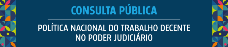 Contribua para a Política Nacional do Trabalho Decente no Judiciário