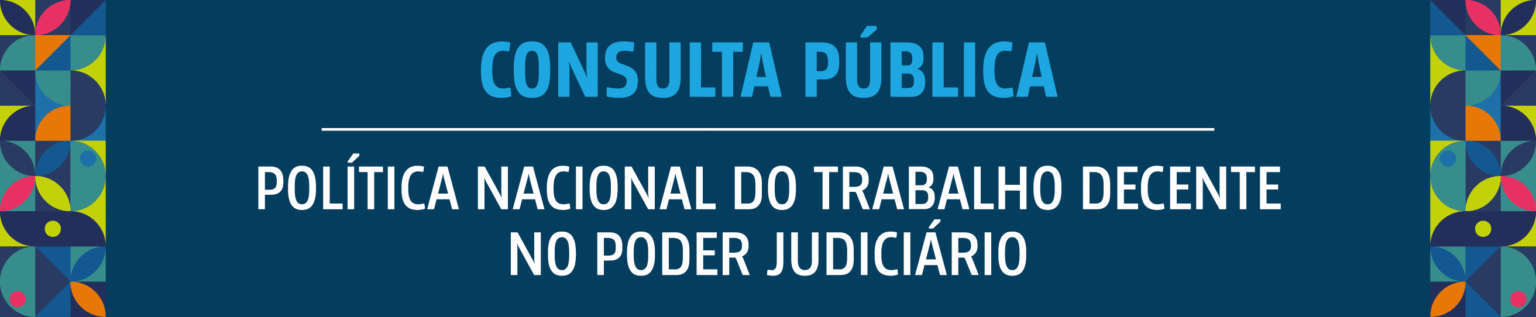 Nova Política Nacional do Trabalho Decente no Judiciário: Contribua!