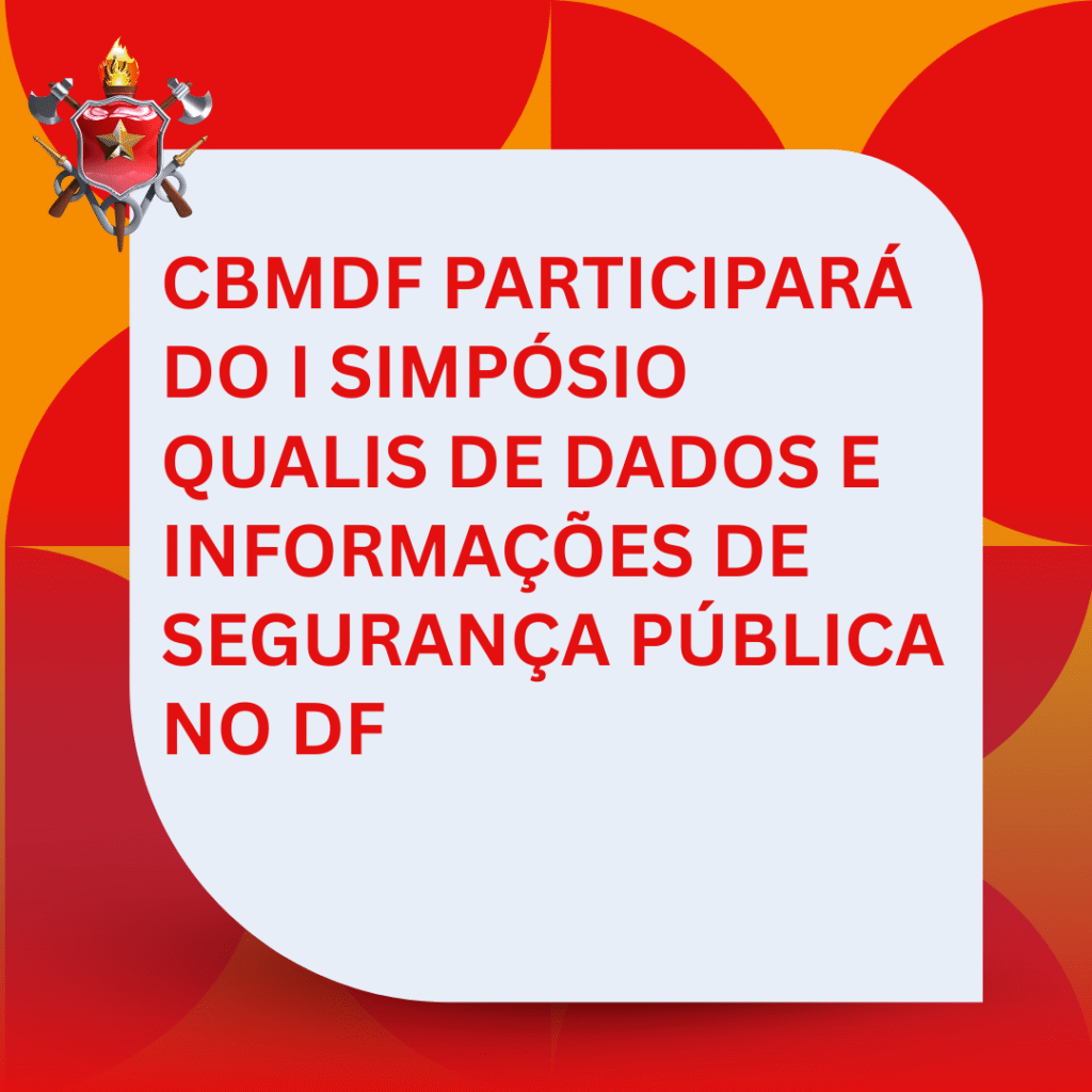 CBMDF Marca Presença no I Simpósio Qualis de Dados e Informações de Segurança Pública CBMDF Marca Presença no I Simpósio Qualis de Dados e Informações de Segurança Pública