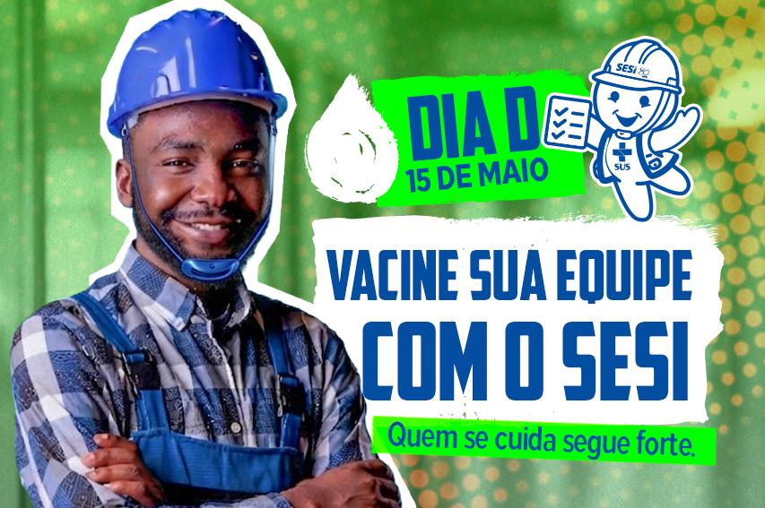 Dia D de Vacinação do Trabalhador da Indústria: SESI Ceará realiza evento em 15 de maio Dia D de Vacinação do Trabalhador da Indústria: SESI Ceará realiza evento em 15 de maio